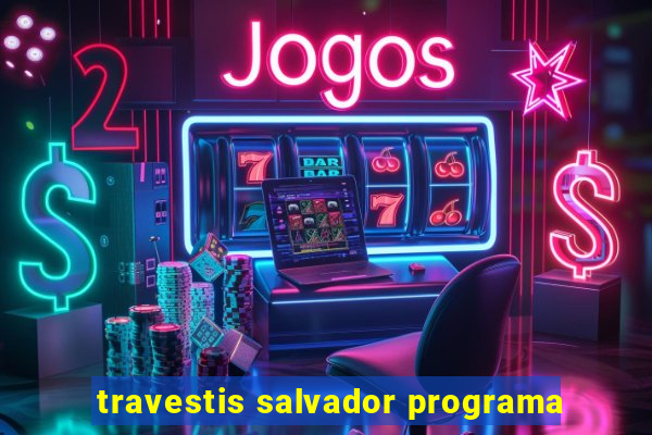 travestis salvador programa